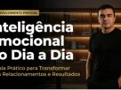 Inteligência Emocional no Dia a Dia: O Guia Prático Para Transformar Suas Relações e Resultados