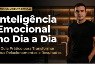 Inteligência Emocional no Dia a Dia: O Guia Prático Para Transformar Suas Relações e Resultados